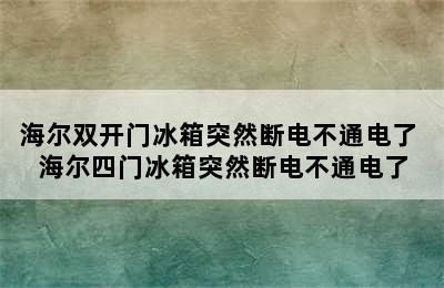 海尔双开门冰箱突然断电不通电了 海尔四门冰箱突然断电不通电了